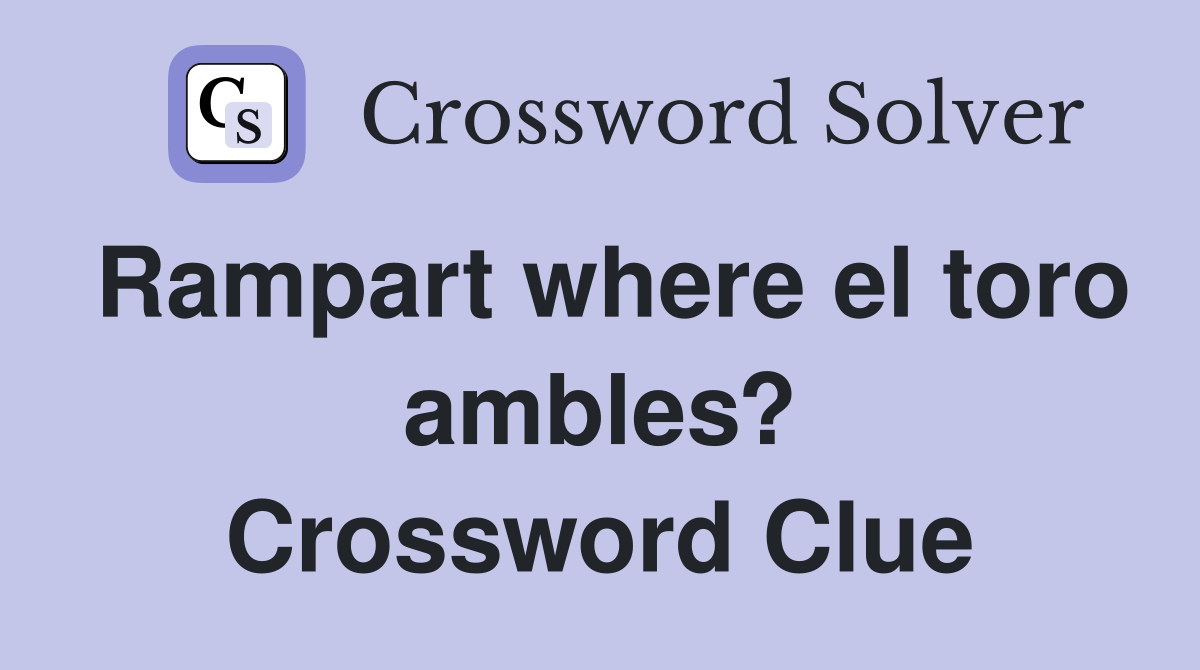 Rampart where el toro ambles? Crossword Clue