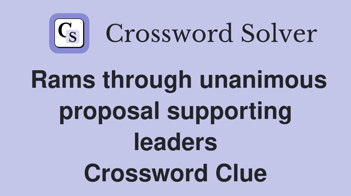 Rams through unanimous proposal supporting leaders Crossword Clue