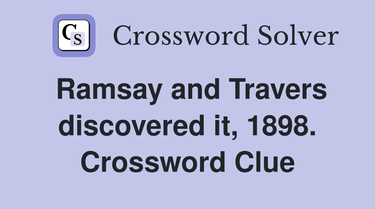 Ramsay and Travers discovered it, 1898. Crossword Clue