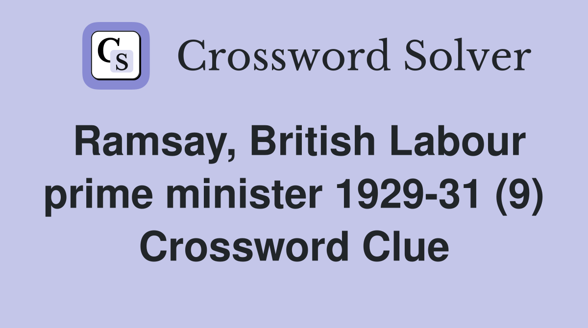 Ramsay, British Labour prime minister 1929-31 (9) Crossword Clue