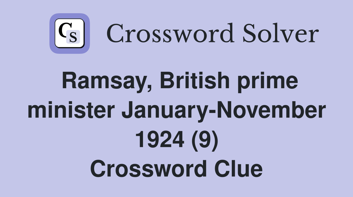 Ramsay, British prime minister January-November 1924 (9) Crossword Clue