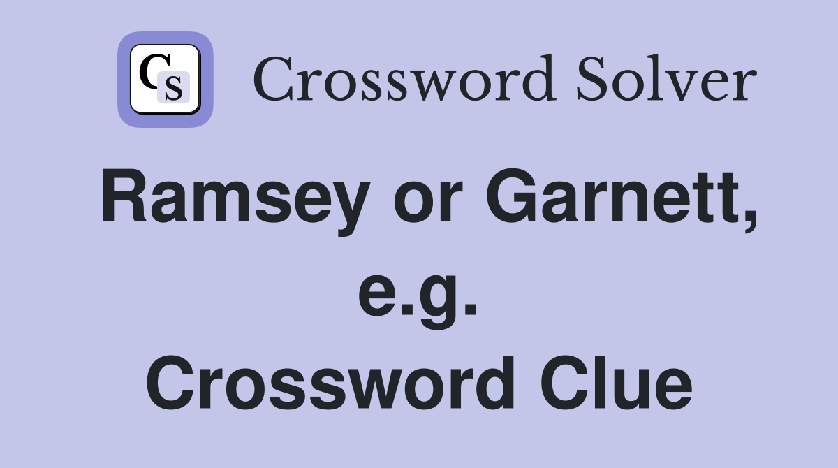 Ramsey or Garnett, e.g. Crossword Clue