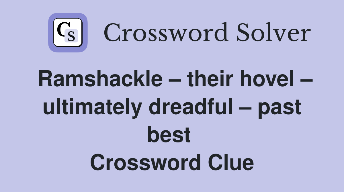 Ramshackle – their hovel – ultimately dreadful – past best  Crossword Clue