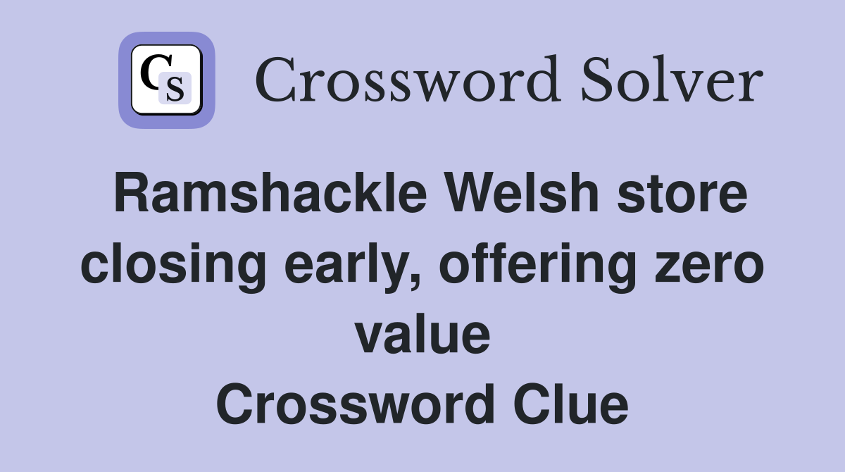Ramshackle Welsh store closing early, offering zero value Crossword Clue