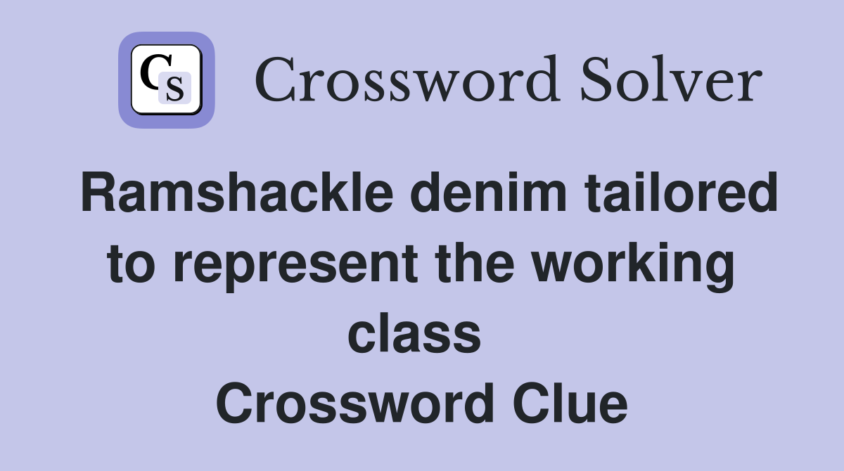 Ramshackle denim tailored to represent the working class  Crossword Clue