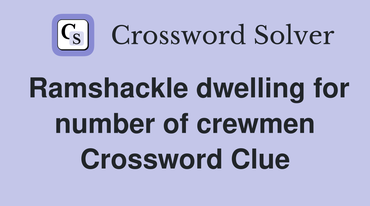 Ramshackle dwelling for number of crewmen Crossword Clue