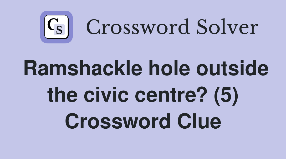 Ramshackle hole outside the civic centre? (5) Crossword Clue