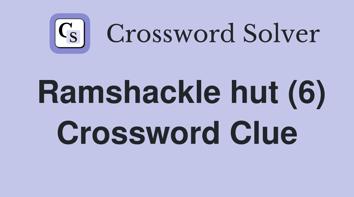 Ramshackle hut (6) Crossword Clue
