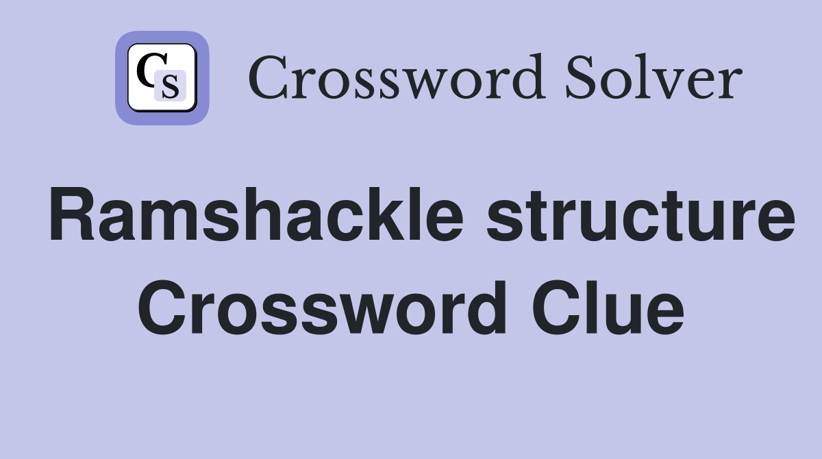 Ramshackle structure Crossword Clue