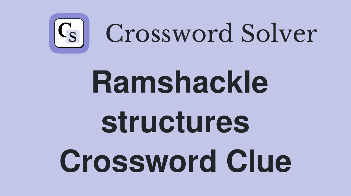 Ramshackle structures Crossword Clue