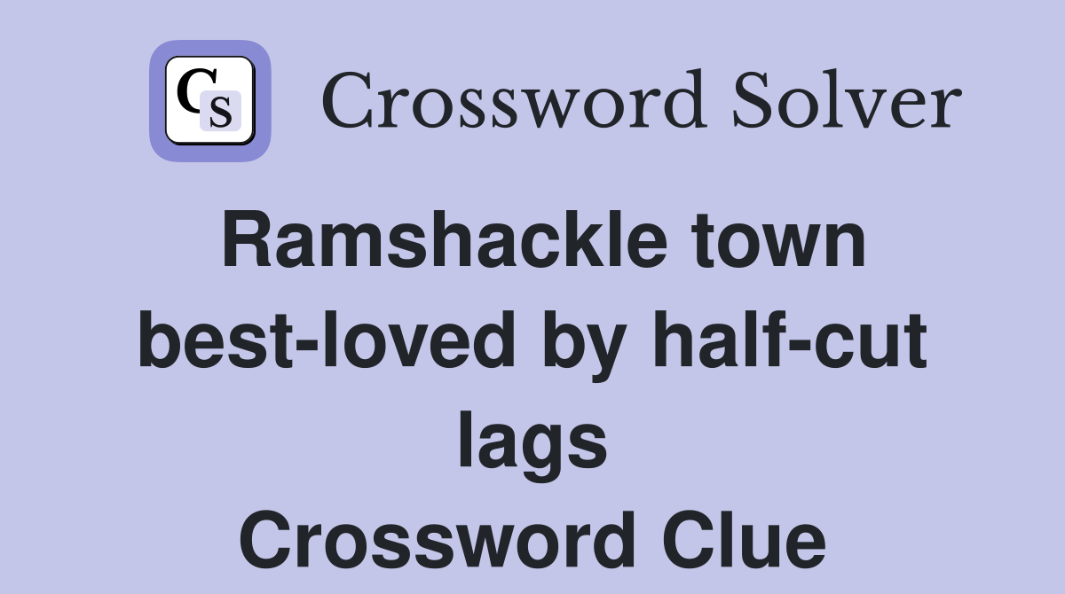 Ramshackle town best-loved by half-cut lags Crossword Clue