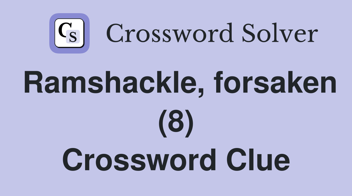 Ramshackle, forsaken (8) Crossword Clue