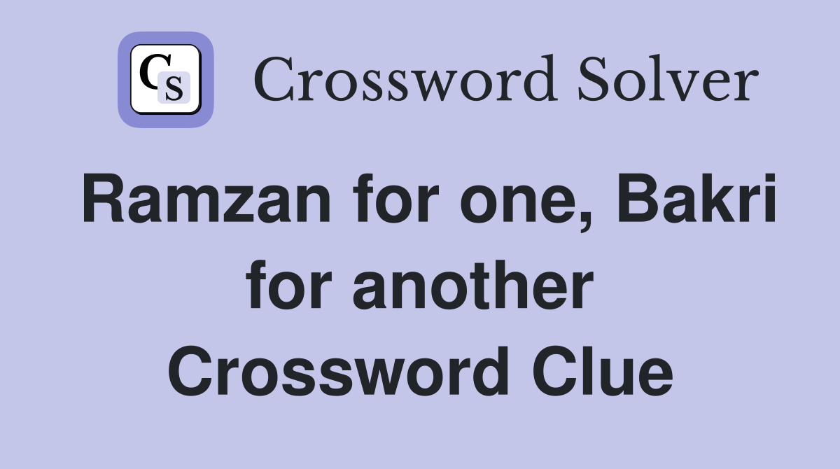 Ramzan for one, Bakri for another Crossword Clue
