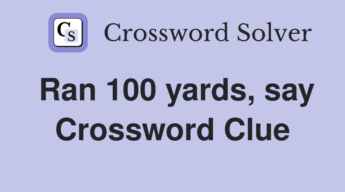Ran 100 yards, say Crossword Clue