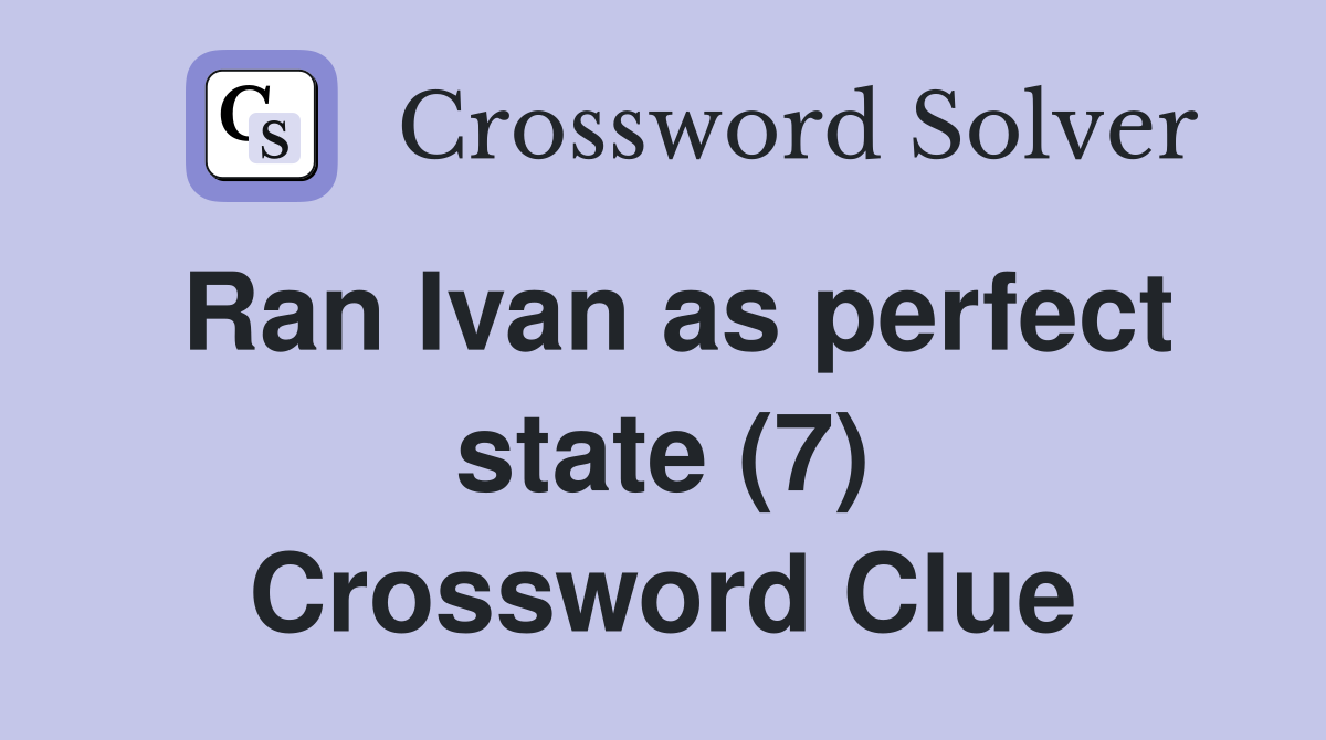 Ran Ivan as perfect state (7) Crossword Clue