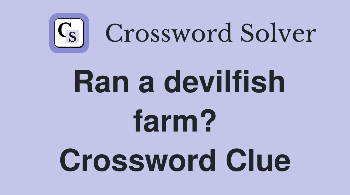 Ran a devilfish farm? Crossword Clue