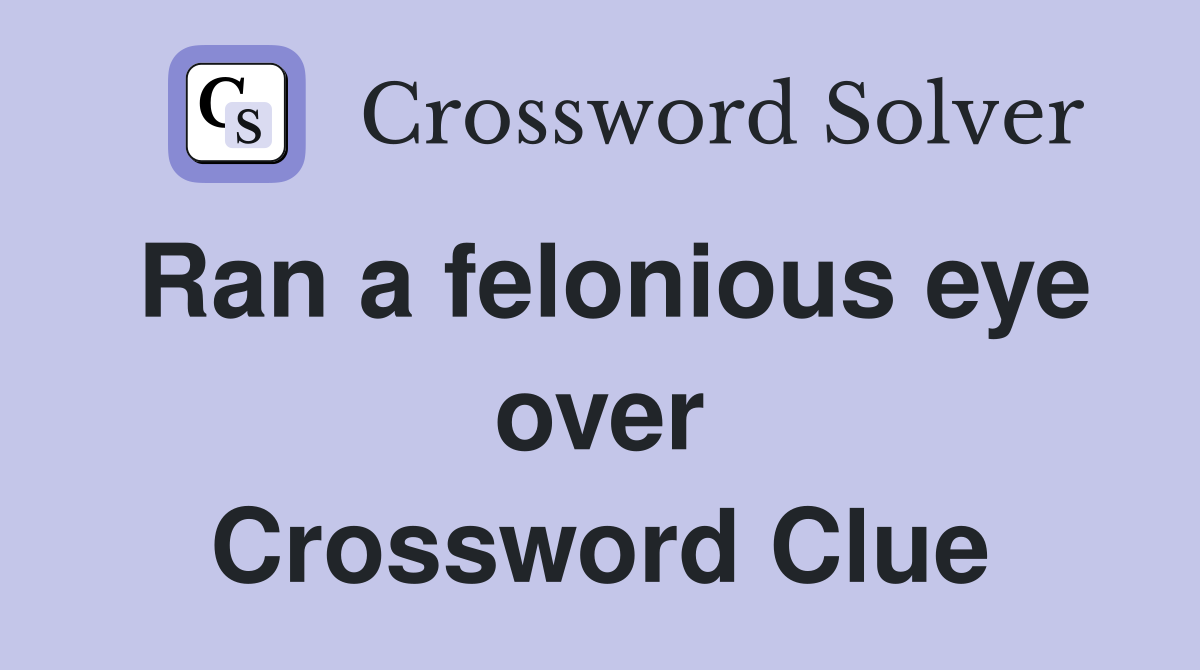 Ran a felonious eye over Crossword Clue