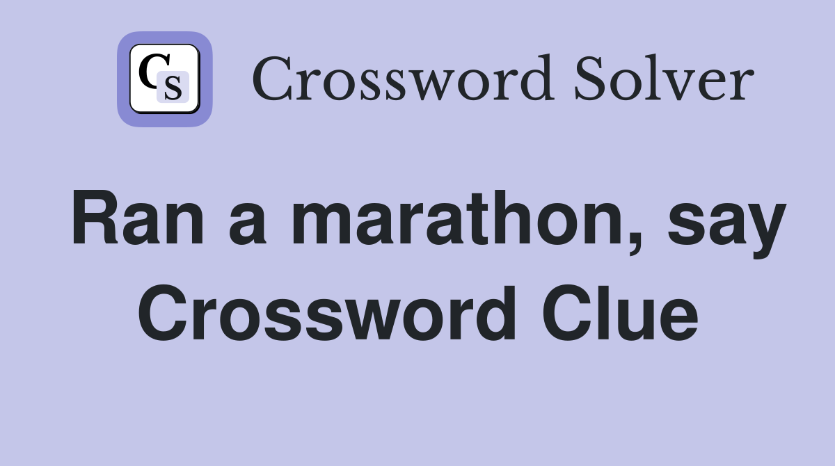 Ran a marathon, say Crossword Clue