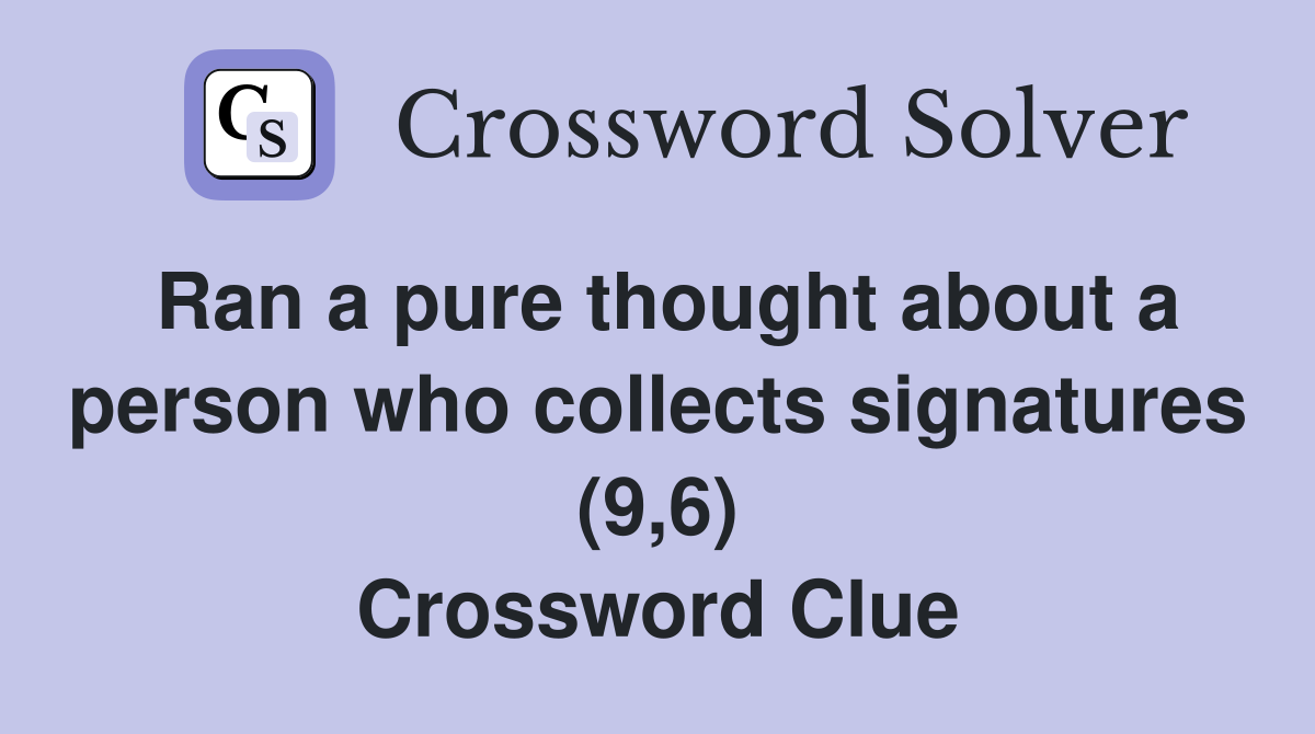 Ran a pure thought about a person who collects signatures (9,6) Crossword Clue