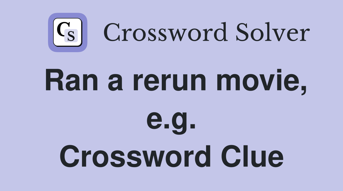 Ran a rerun movie, e.g. Crossword Clue