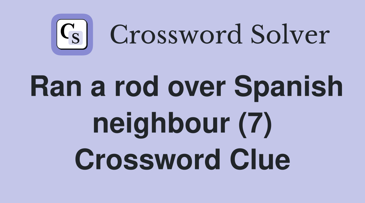 Ran a rod over Spanish neighbour (7) Crossword Clue