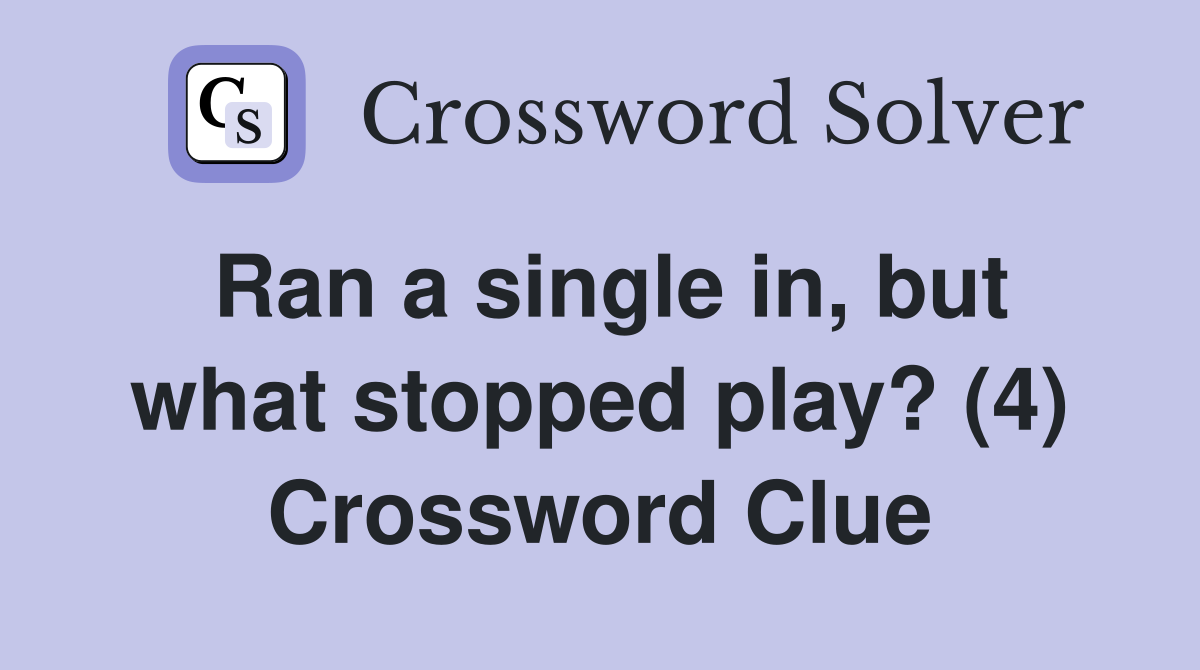Ran a single in, but what stopped play? (4) Crossword Clue