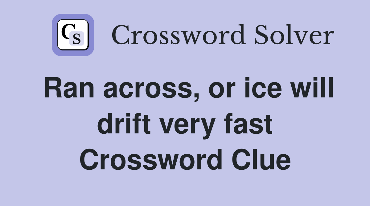 Ran across, or ice will drift very fast Crossword Clue