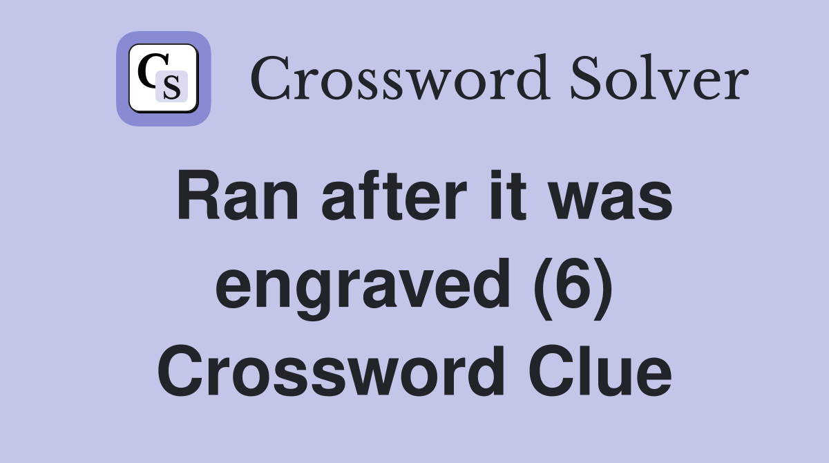Ran after it was engraved (6) Crossword Clue