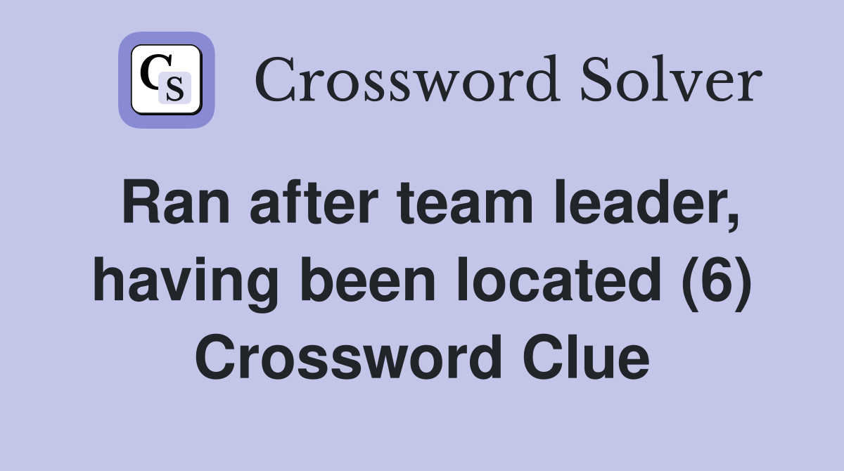 Ran after team leader, having been located (6) Crossword Clue
