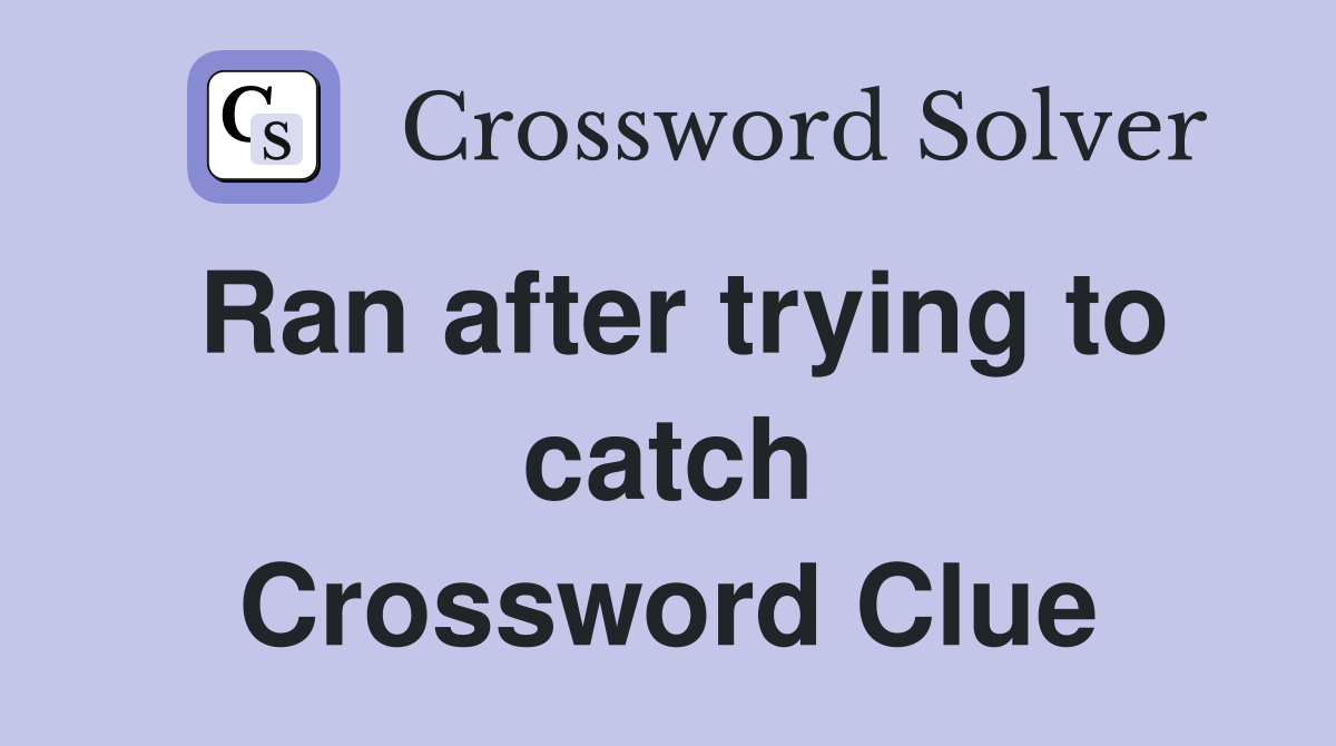 Ran after trying to catch Crossword Clue