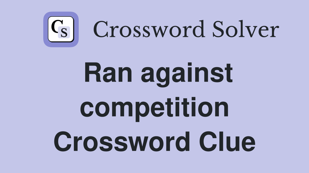 Ran against competition Crossword Clue