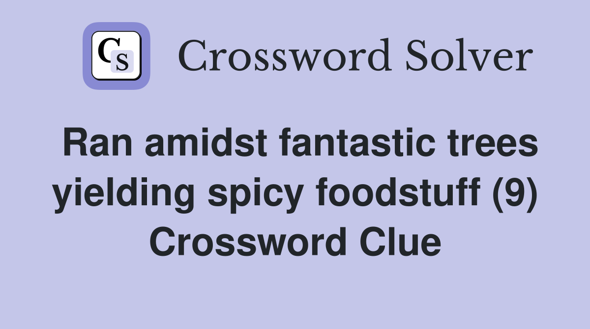 Ran amidst fantastic trees yielding spicy foodstuff (9) Crossword Clue