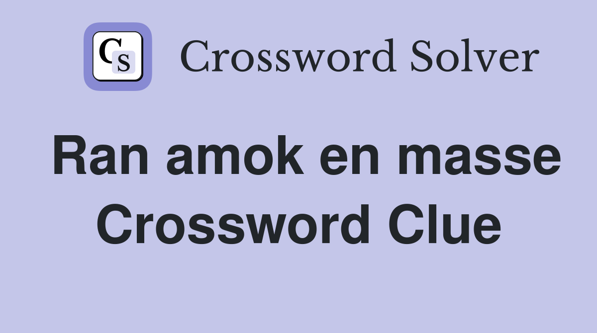 Ran amok en masse Crossword Clue