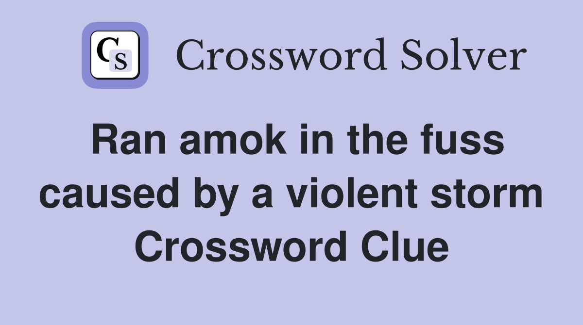 Ran amok in the fuss caused by a violent storm Crossword Clue