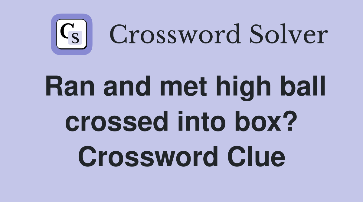 Ran and met high ball crossed into box? Crossword Clue