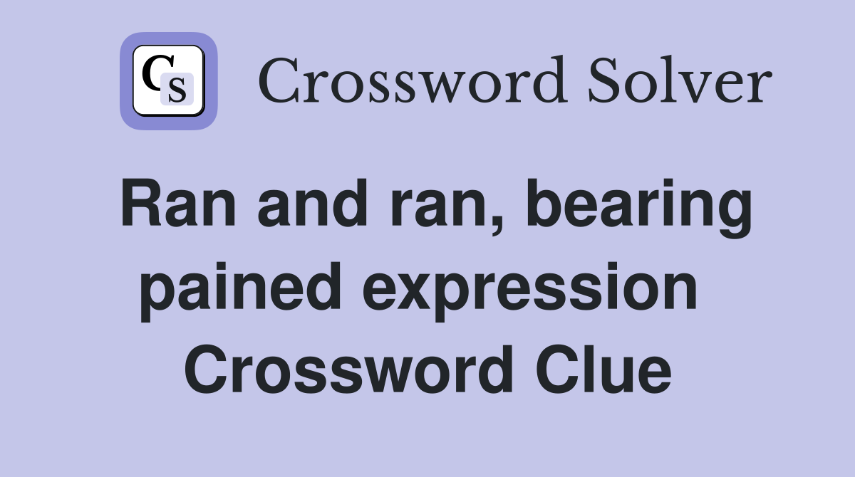Ran and ran, bearing pained expression  Crossword Clue