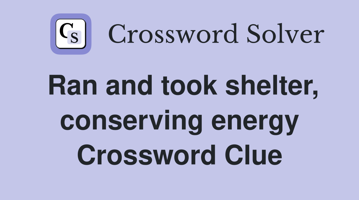 Ran and took shelter, conserving energy Crossword Clue