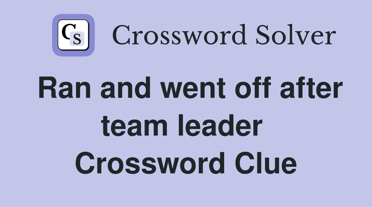 Ran and went off after team leader  Crossword Clue