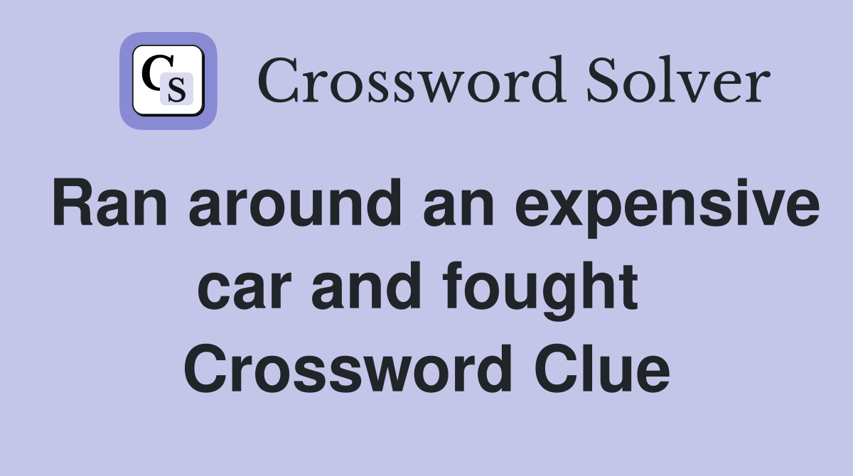 Ran around an expensive car and fought  Crossword Clue