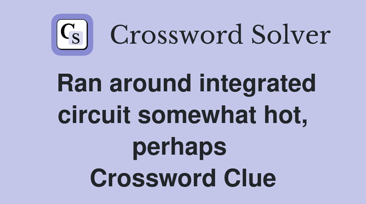 Ran around integrated circuit somewhat hot, perhaps  Crossword Clue