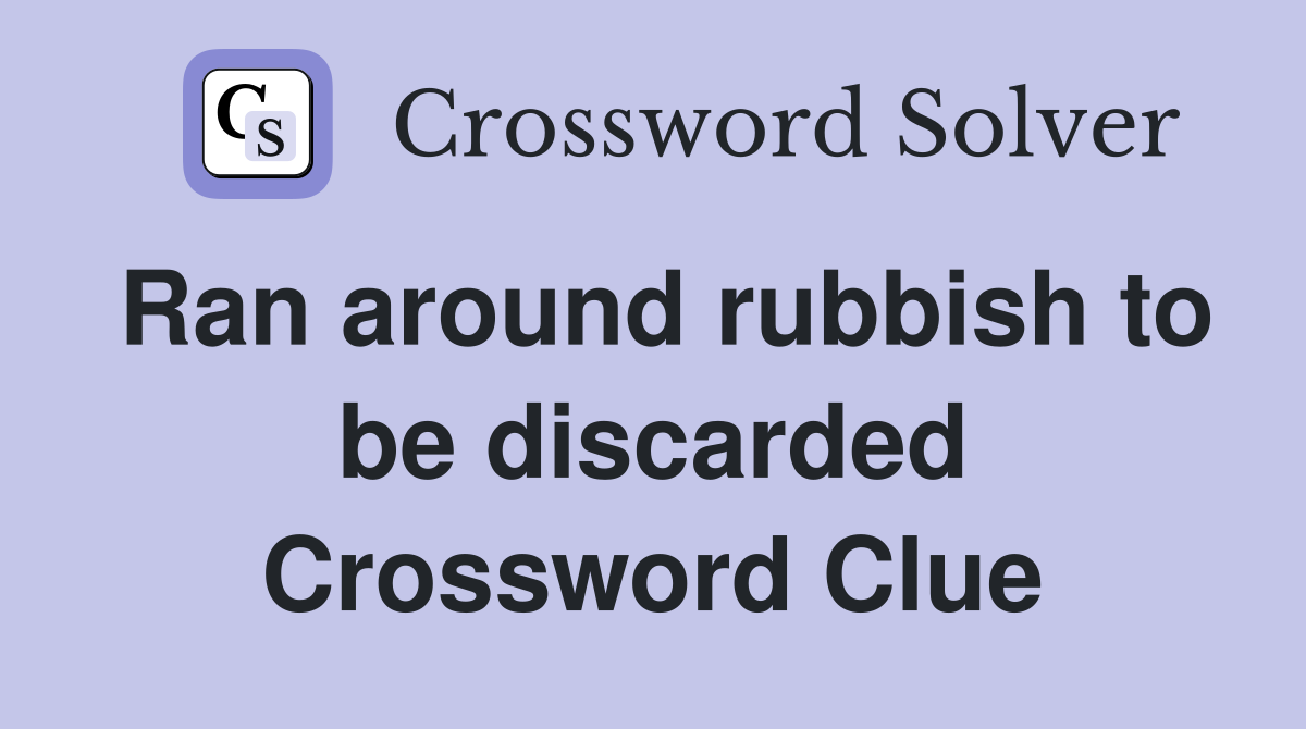 Ran around rubbish to be discarded Crossword Clue