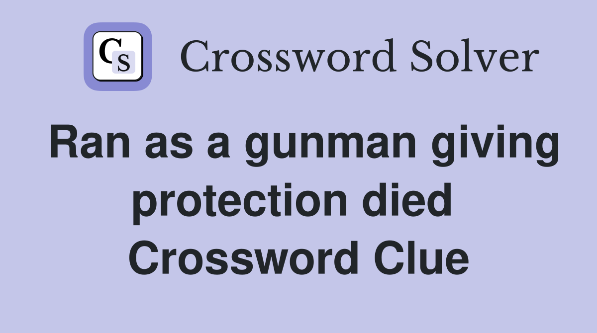 Ran as a gunman giving protection died  Crossword Clue