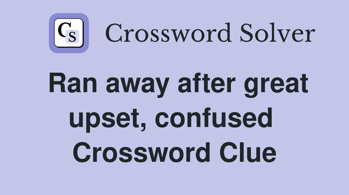 Ran away after great upset, confused  Crossword Clue