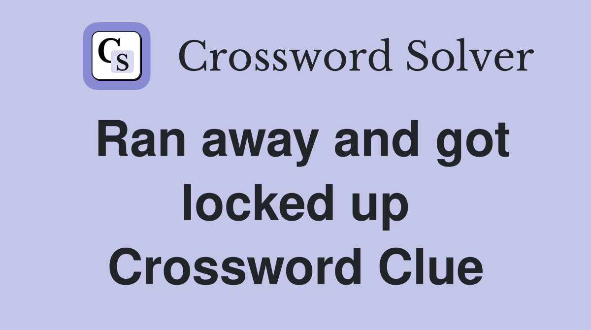 Ran away and got locked up Crossword Clue