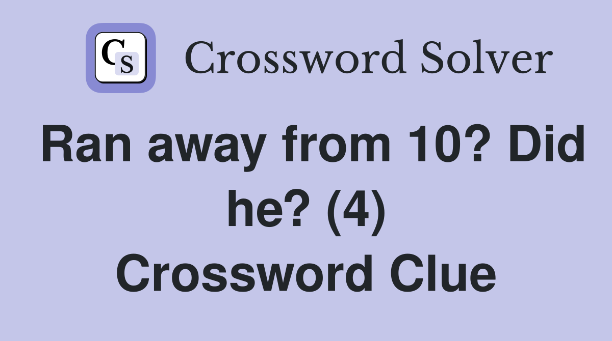 Ran away from 10? Did he? (4) Crossword Clue