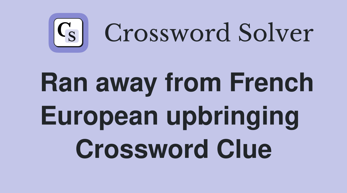 Ran away from French European upbringing  Crossword Clue