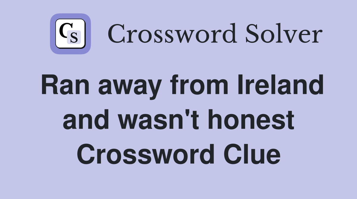 Ran away from Ireland and wasn't honest Crossword Clue