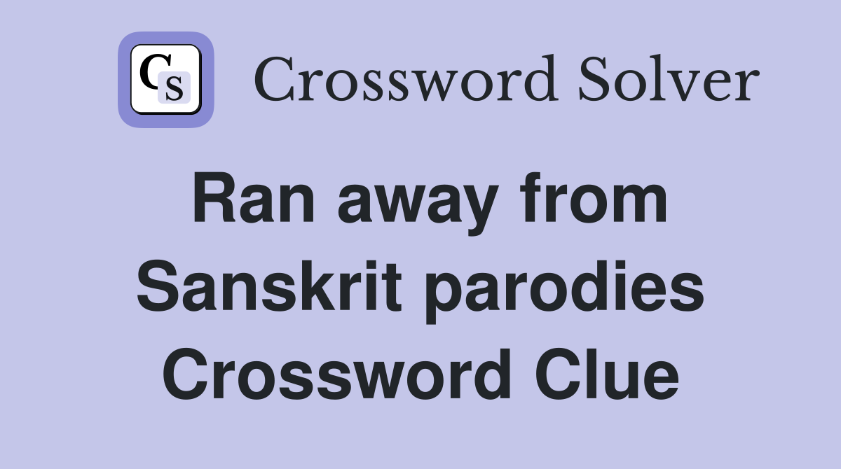 Ran away from Sanskrit parodies Crossword Clue