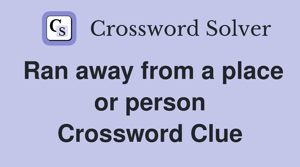 Ran away from a place or person Crossword Clue