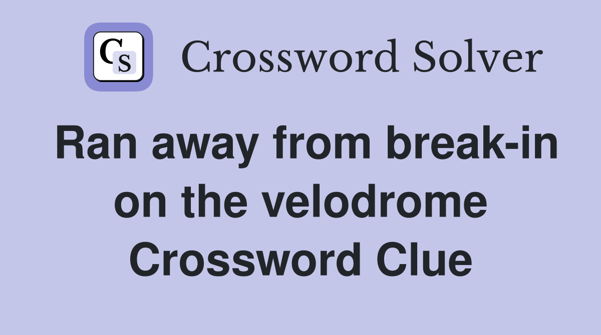 Ran away from break-in on the velodrome Crossword Clue